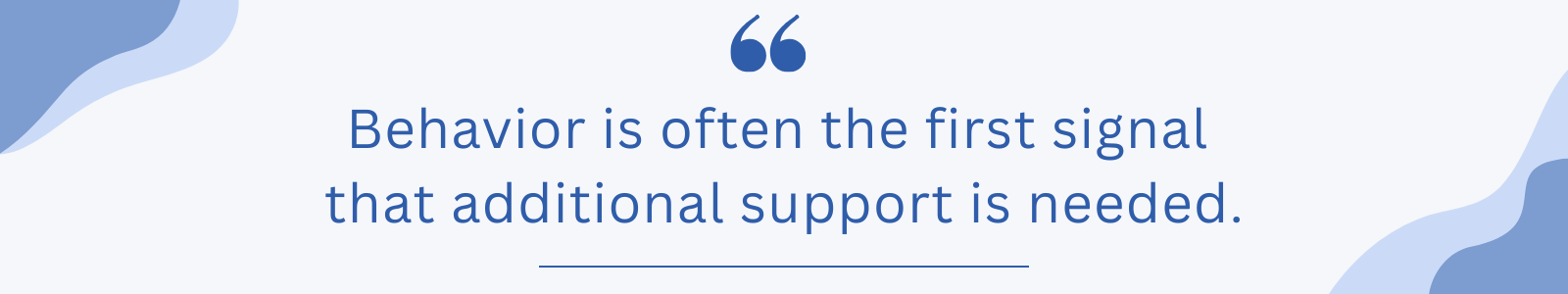 Behavior is often the first signal that additional support is needed.